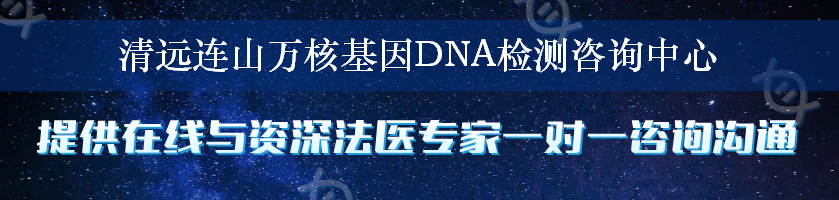清远连山万核基因DNA检测咨询中心